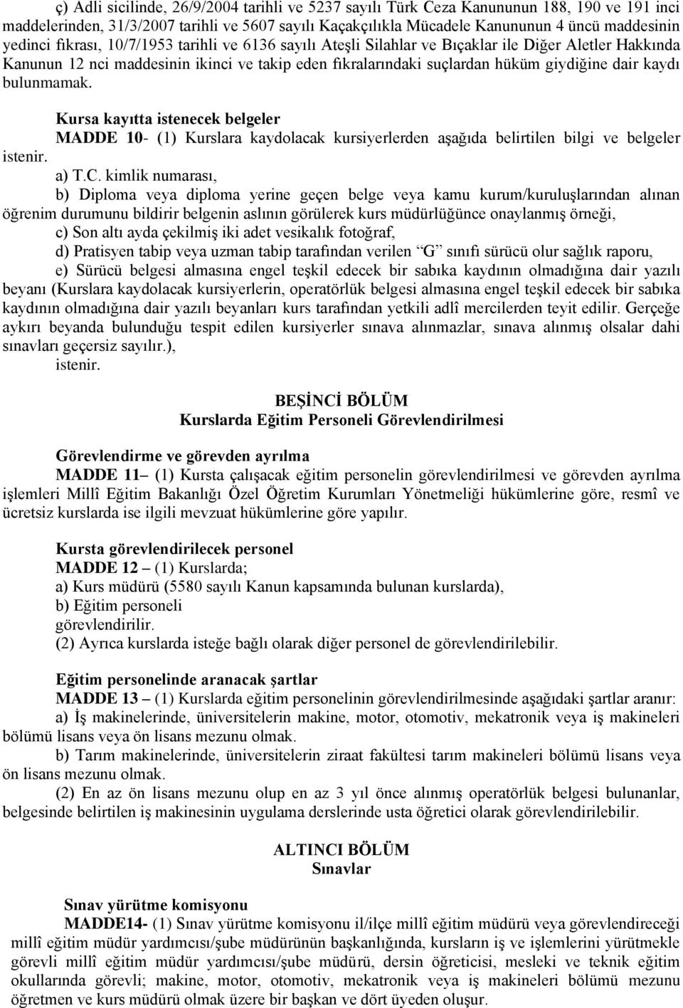 bulunmamak. Kursa kayıtta istenecek belgeler MADDE 10- (1) Kurslara kaydolacak kursiyerlerden aşağıda belirtilen bilgi ve belgeler istenir. a) T.C.