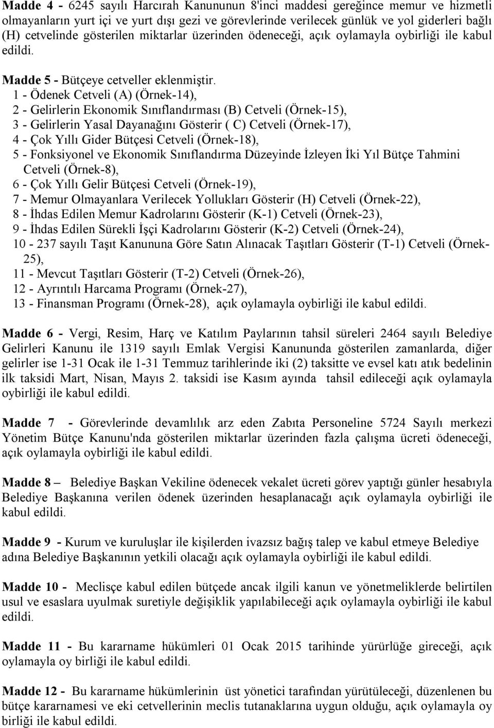 1 - Ödenek Cetveli (A) (Örnek-14), 2 - Gelirlerin Ekonomik Sınıflandırması (B) Cetveli (Örnek-15), 3 - Gelirlerin Yasal Dayanağını Gösterir ( C) Cetveli (Örnek-17), 4 - Çok Yıllı Gider Bütçesi