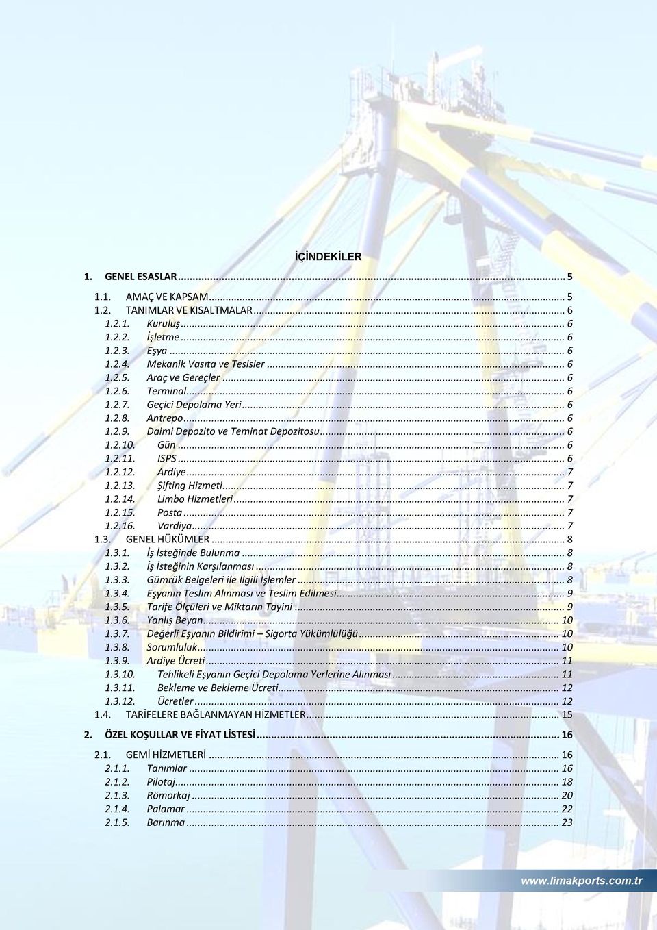 Şifting Hizmeti... 7 1.2.14. Limbo Hizmetleri... 7 1.2.15. Posta... 7 1.2.16. Vardiya... 7 1.3. GENEL HÜKÜMLER... 8 1.3.1. İş İsteğinde Bulunma... 8 1.3.2. İş İsteğinin Karşılanması... 8 1.3.3. Gümrük Belgeleri ile İlgili İşlemler.