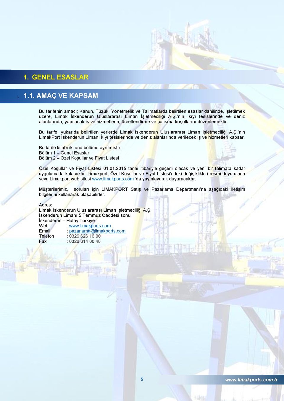 Bu tarife; yukarıda belirtilen yerlerde Limak İskenderun Uluslararası Liman İşletmeciliği A.Ş. nin LimakPort İskenderun Limanı kıyı tesislerinde ve deniz alanlarında verilecek iş ve hizmetleri kapsar.