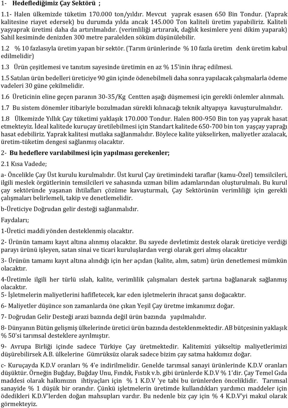 (verimliliği artırarak, dağlık kesimlere yeni dikim yaparak) Sahil kesiminde denizden 300 metre paralelden söküm düşünülebilir. 1.2 % 10 fazlasıyla üretim yapan bir sektör.