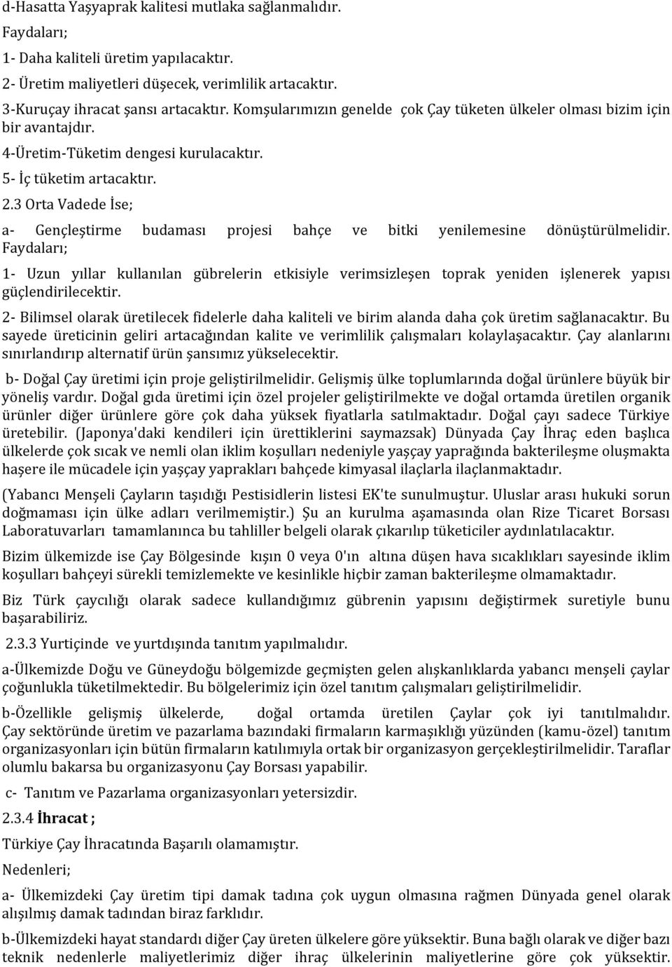 3 Orta Vadede İse; a- Gençleştirme budaması projesi bahçe ve bitki yenilemesine dönüştürülmelidir.