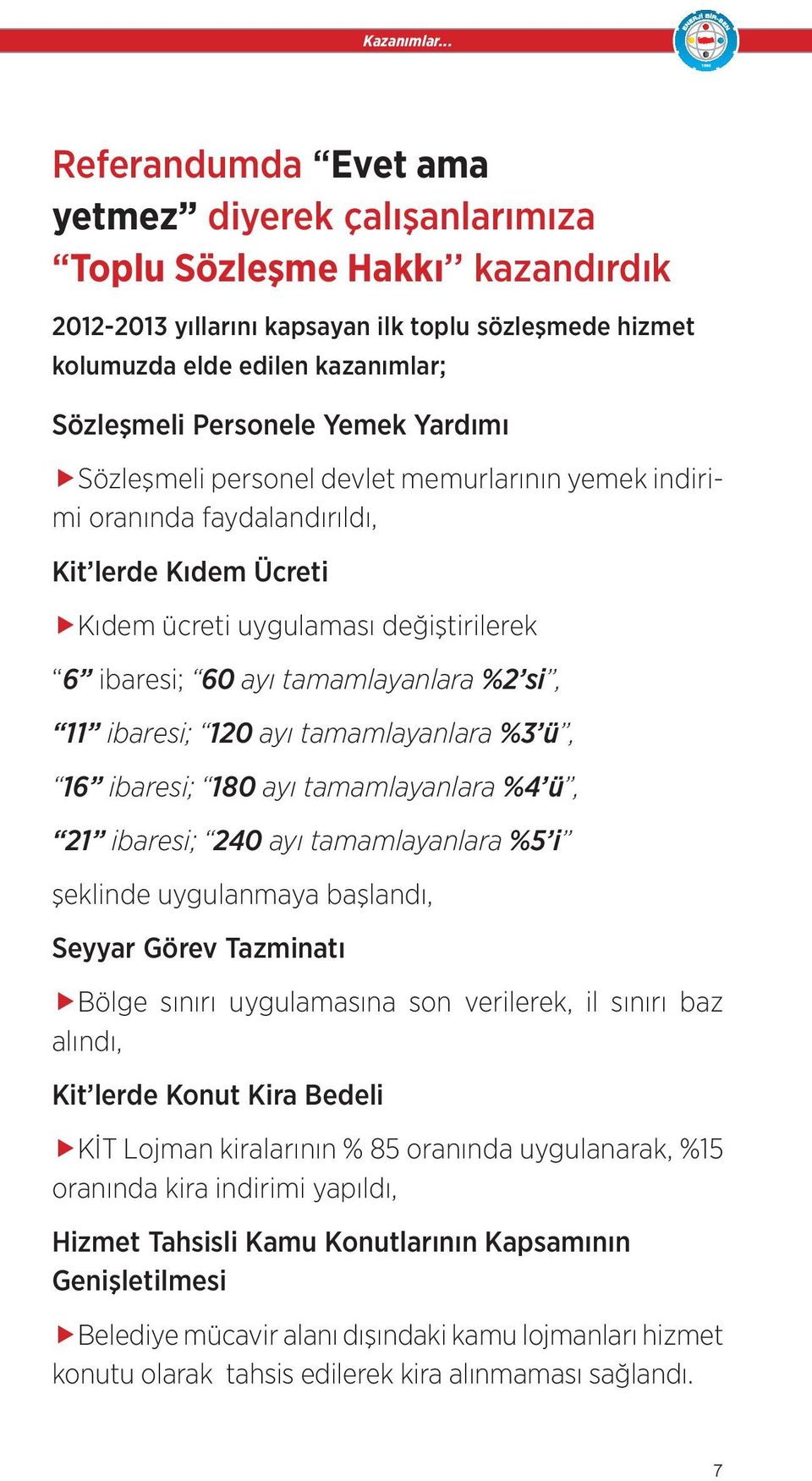 Personele Yemek Yardımı Sözleşmeli personel devlet memurlarının yemek indirimi oranında faydalandırıldı, Kit lerde Kıdem Ücreti Kıdem ücreti uygulaması değiştirilerek 6 ibaresi; 60 ayı tamamlayanlara