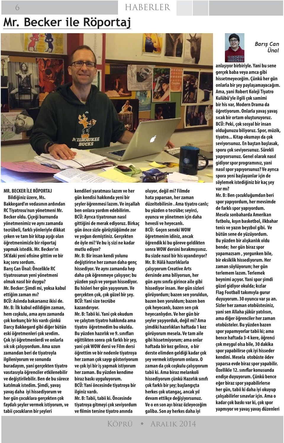 Becker ın SK daki yeni ofisine gittim ve bir kaç soru sordum. Barış Can Ünal: Öncelikle RC tiyatrosunun yeni yönetmeni olmak nasıl bir duygu? Mr. Becker: Şimdi mi, yoksa kabul ettiğim zaman mı?