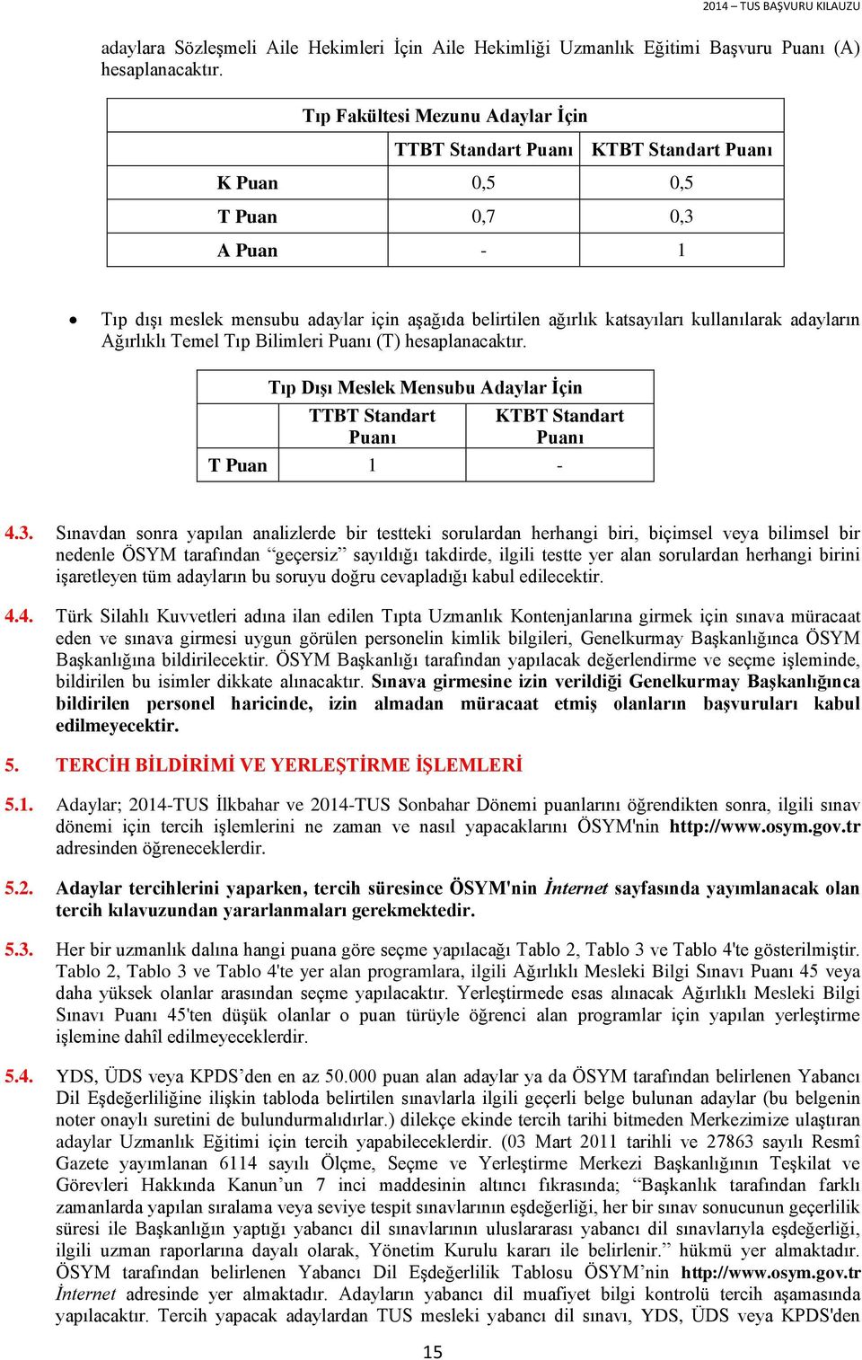 Ağırlıklı Temel Tıp Bilimleri Puanı (T) hesaplanacaktır. Tıp Dışı Meslek Mensubu Adaylar İçin TTBT Standart Puanı KTBT Standart Puanı T Puan 1-4.3.