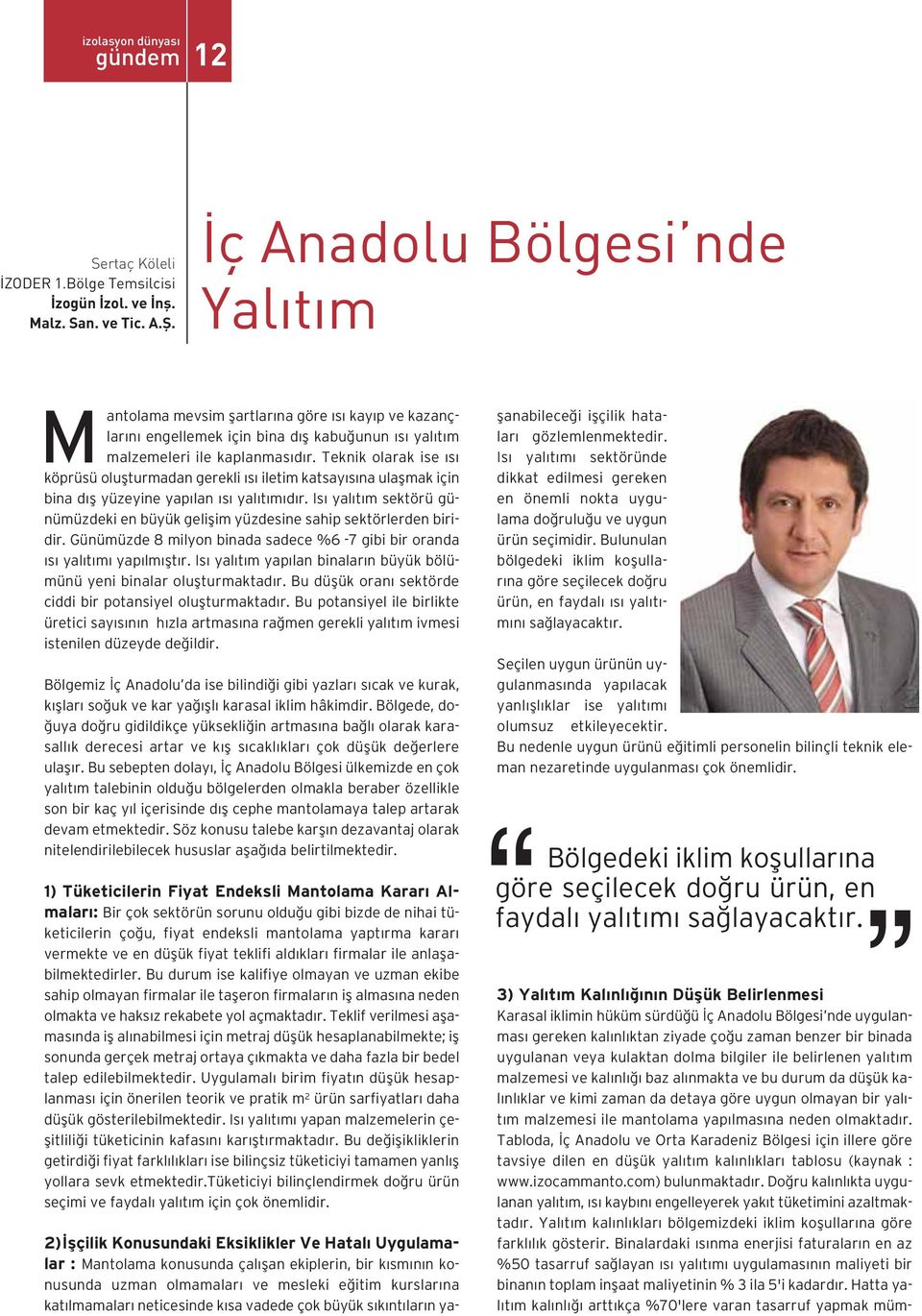 Teknik olarak ise ısı köprüsü oluşturmadan gerekli ısı iletim katsayısına ulaşmak için bina dış yüzeyine yapılan ısı yalıtımıdır.