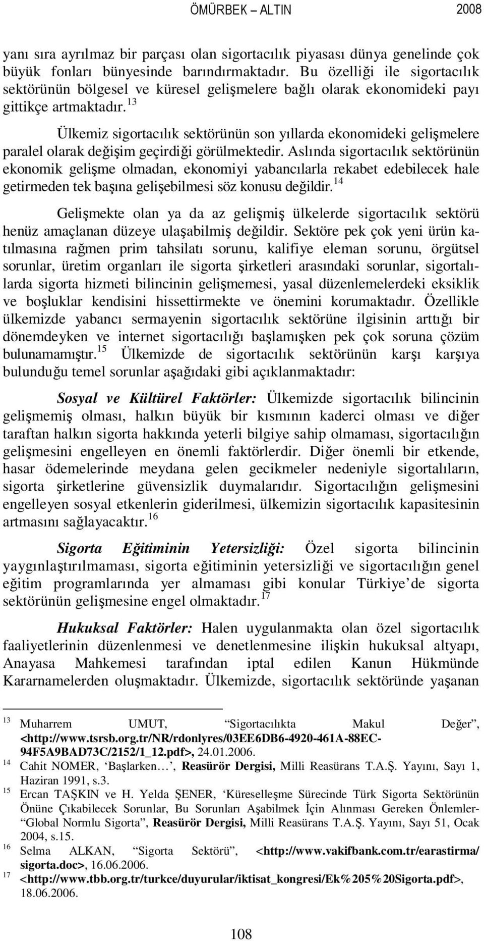 13 Ülkemiz sigortacılık sektörünün son yıllarda ekonomideki gelişmelere paralel olarak değişim geçirdiği görülmektedir.