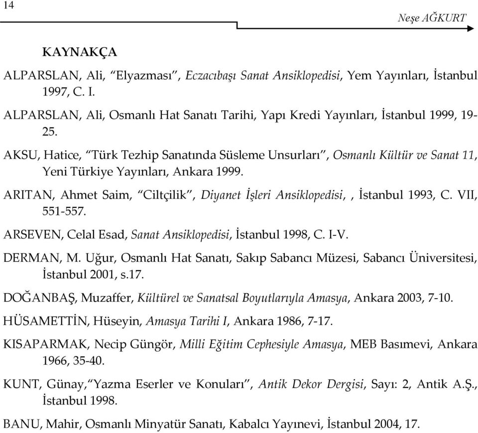 AKSU, Hatice, Türk Tezhip Sanatında Süsleme Unsurları, Osmanlı Kültür ve Sanat 11, Yeni Türkiye Yayınları, Ankara 1999. ARITAN, Ahmet Saim, Ciltçilik, Diyanet İşleri Ansiklopedisi,, İstanbul 1993, C.