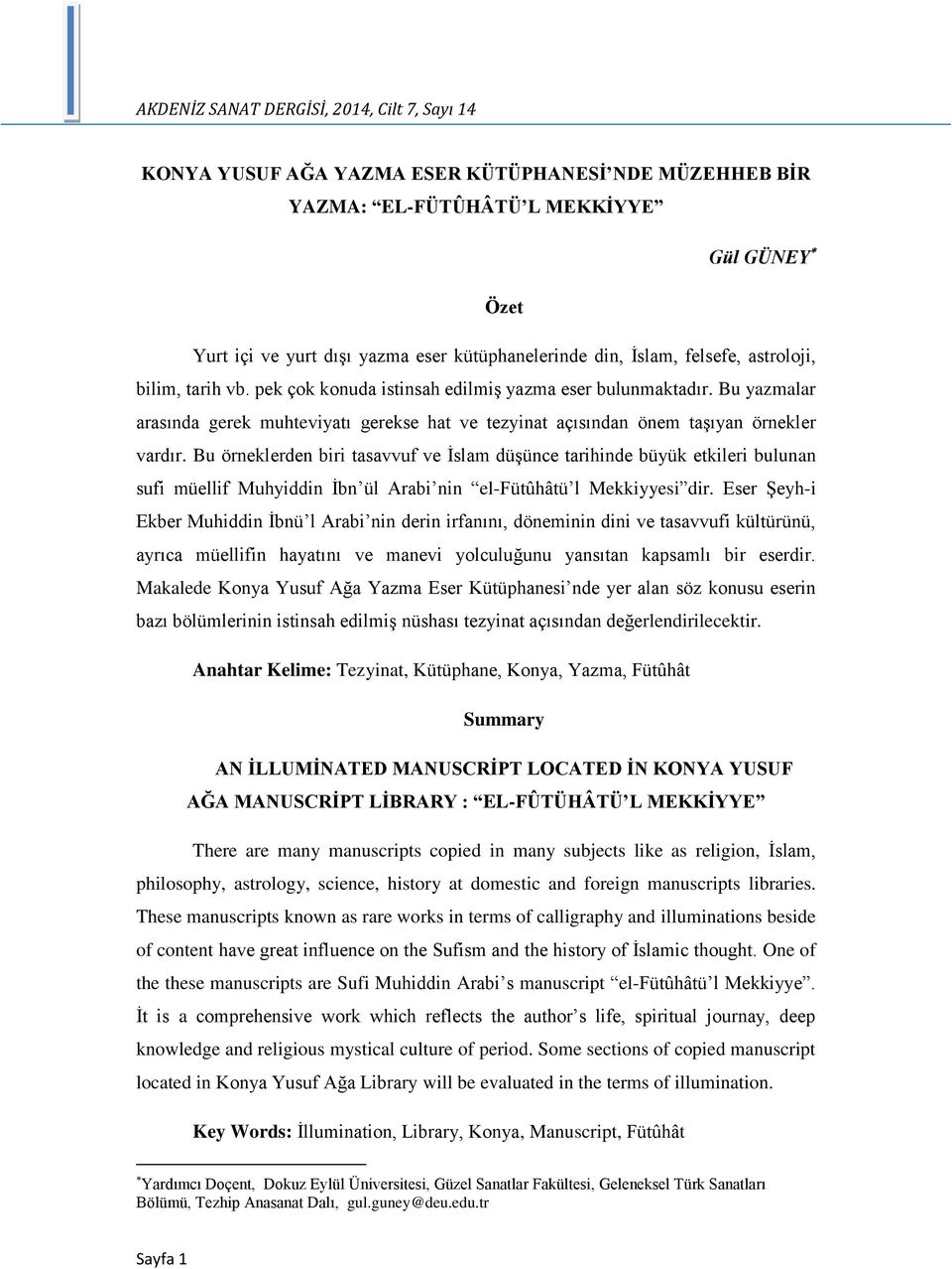 Bu yazmalar arasında gerek muhteviyatı gerekse hat ve tezyinat açısından önem taşıyan örnekler vardır.