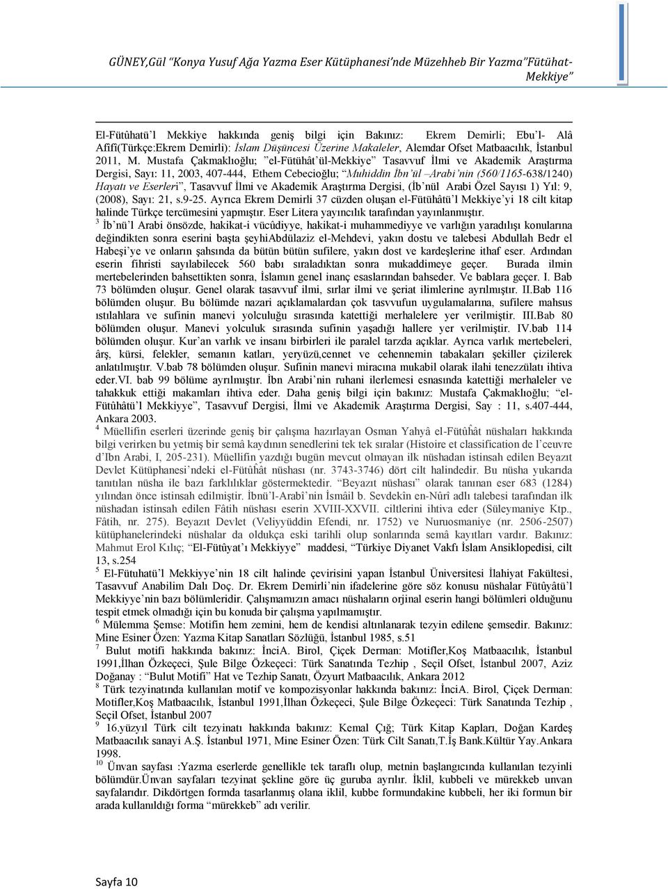 Mustafa Çakmaklıoğlu; el-fütühât ül-mekkiye Tasavvuf İlmi ve Akademik Araştırma Dergisi, Sayı: 11, 2003, 407-444, Ethem Cebecioğlu; Muhiddin İbn ül Arabi nin (560/1165-638/1240) Hayatı ve Eserleri,