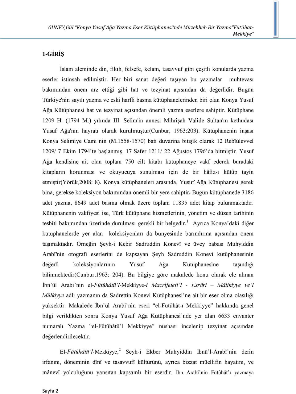 Bugün Türkiye'nin sayılı yazma ve eski harfli basma kütüphanelerinden biri olan Konya Yusuf Ağa Kütüphanesi hat ve tezyinat açısından önemli yazma eserlere sahiptir. Kütüphane 1209 H. (1794 M.