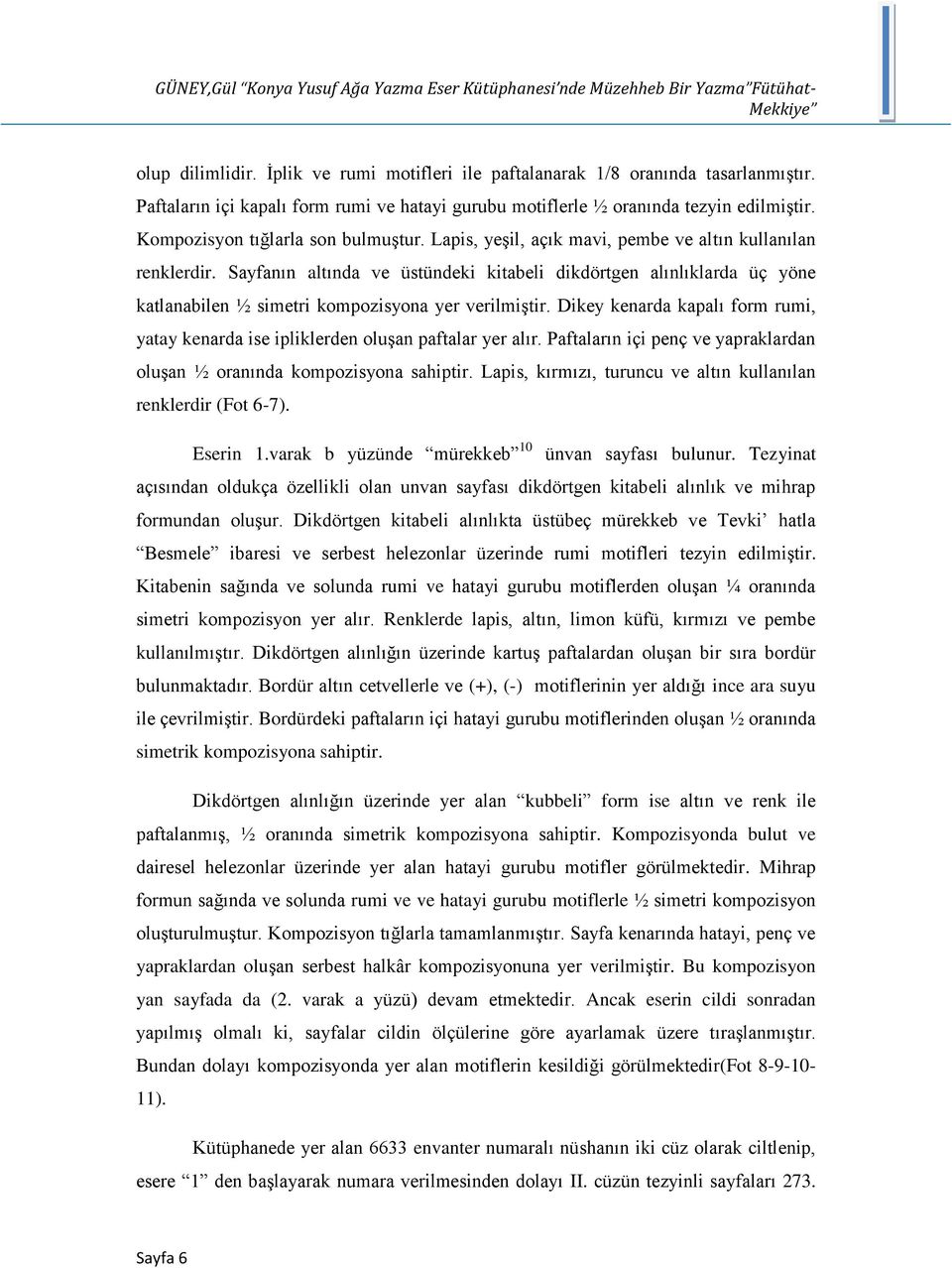 Sayfanın altında ve üstündeki kitabeli dikdörtgen alınlıklarda üç yöne katlanabilen ½ simetri kompozisyona yer verilmiştir.