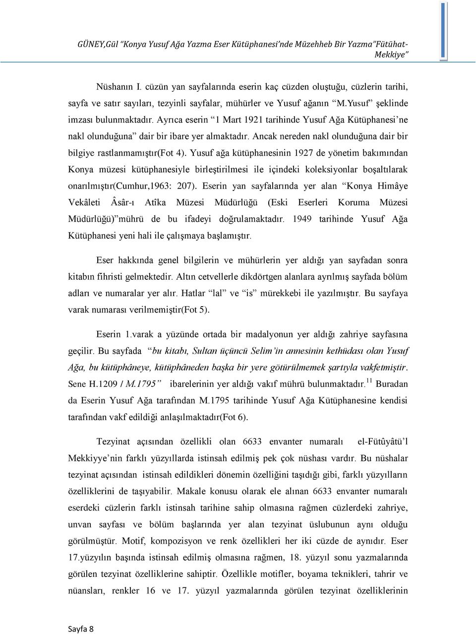 Ayrıca eserin 1 Mart 1921 tarihinde Yusuf Ağa Kütüphanesi ne nakl olunduğuna dair bir ibare yer almaktadır. Ancak nereden nakl olunduğuna dair bir bilgiye rastlanmamıştır(fot 4).