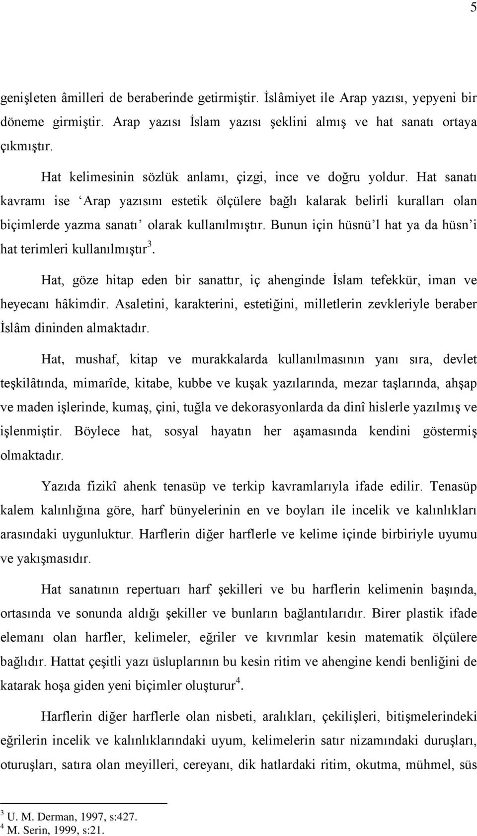 Bunun için hüsnü l hat ya da hüsn i hat terimleri kullanılmıģtır 3. Hat, göze hitap eden bir sanattır, iç ahenginde Ġslam tefekkür, iman ve heyecanı hâkimdir.