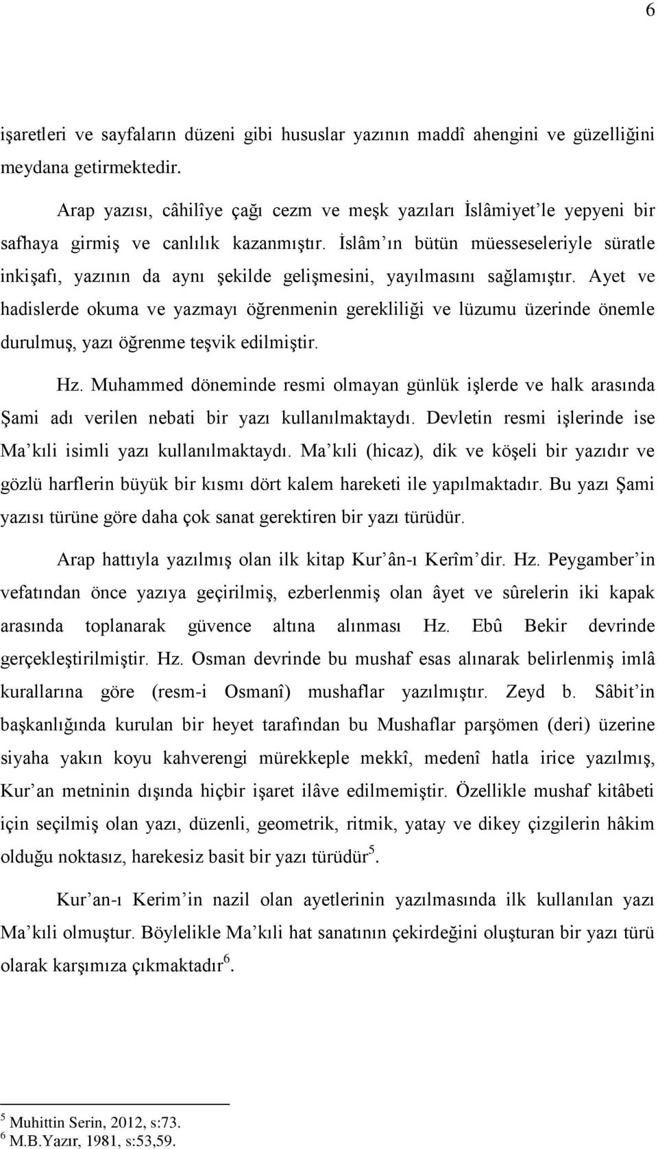 Ġslâm ın bütün müesseseleriyle süratle inkiģafı, yazının da aynı Ģekilde geliģmesini, yayılmasını sağlamıģtır.