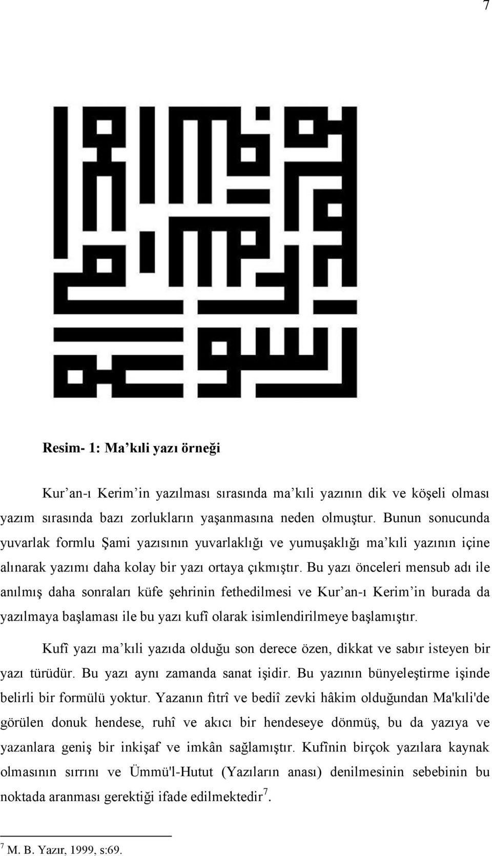 Bu yazı önceleri mensub adı ile anılmıģ daha sonraları küfe Ģehrinin fethedilmesi ve Kur an-ı Kerim in burada da yazılmaya baģlaması ile bu yazı kufî olarak isimlendirilmeye baģlamıģtır.