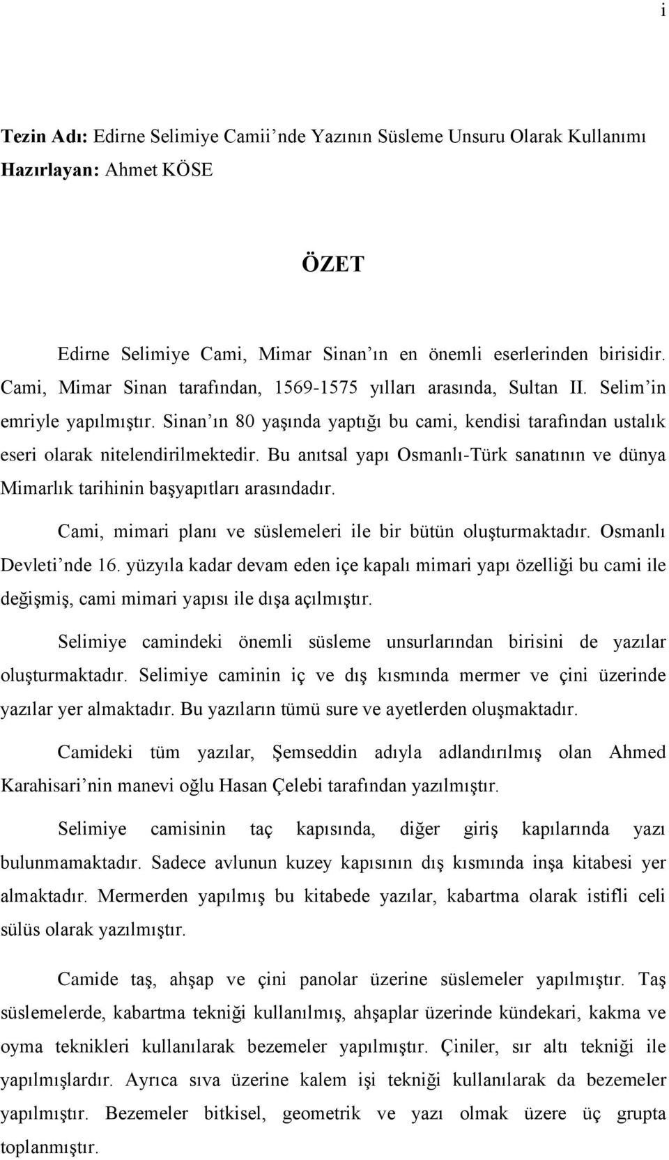 Bu anıtsal yapı Osmanlı-Türk sanatının ve dünya Mimarlık tarihinin baģyapıtları arasındadır. Cami, mimari planı ve süslemeleri ile bir bütün oluģturmaktadır. Osmanlı Devleti nde 16.