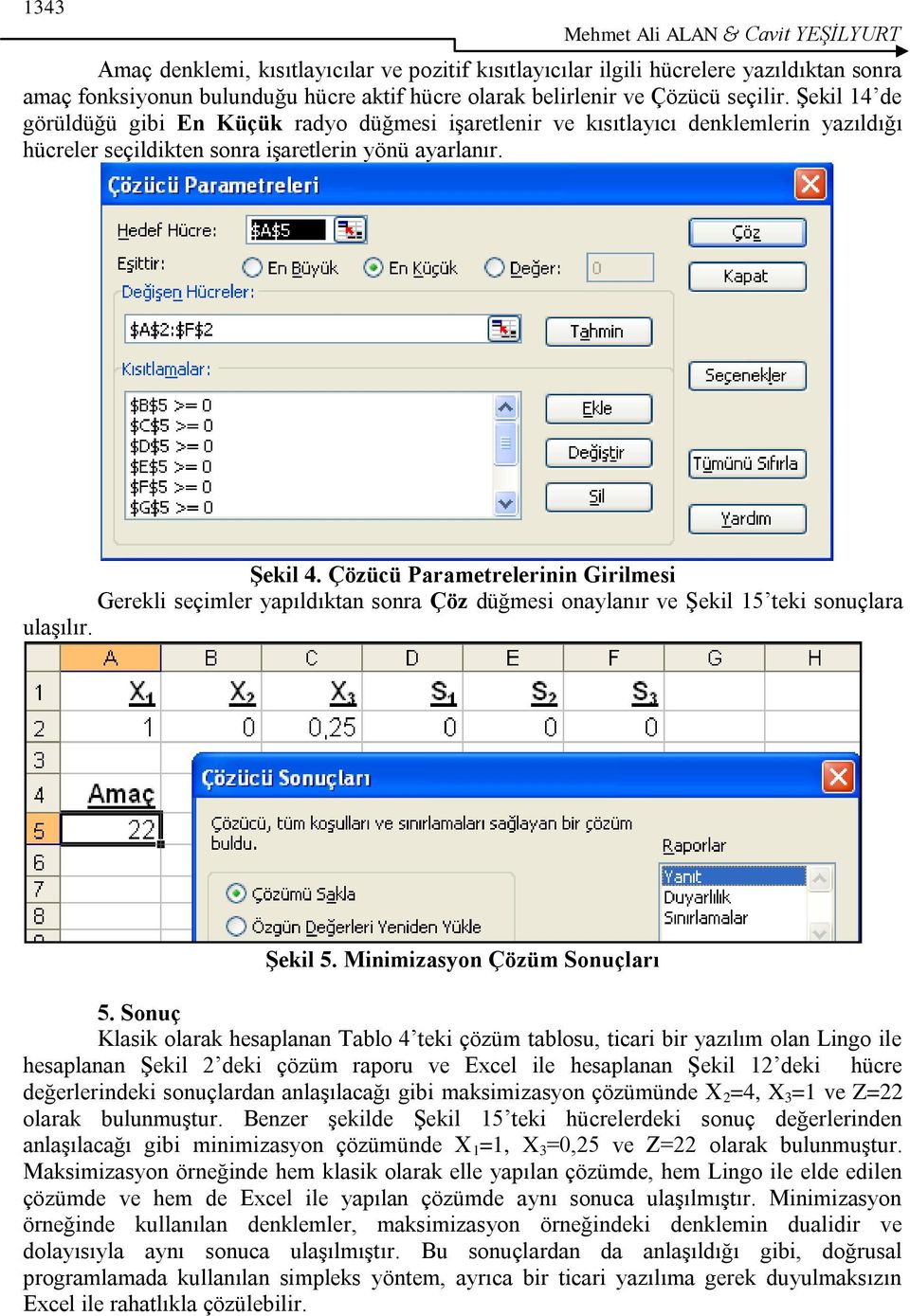 Çözücü Parametrelerinin Girilmesi Gerekli seçimler yapıldıktan sonra Çöz düğmesi onaylanır ve ġekil 15 teki sonuçlara ulaģılır. Şekil 5. Minimizasyon Çözüm Sonuçları 5.