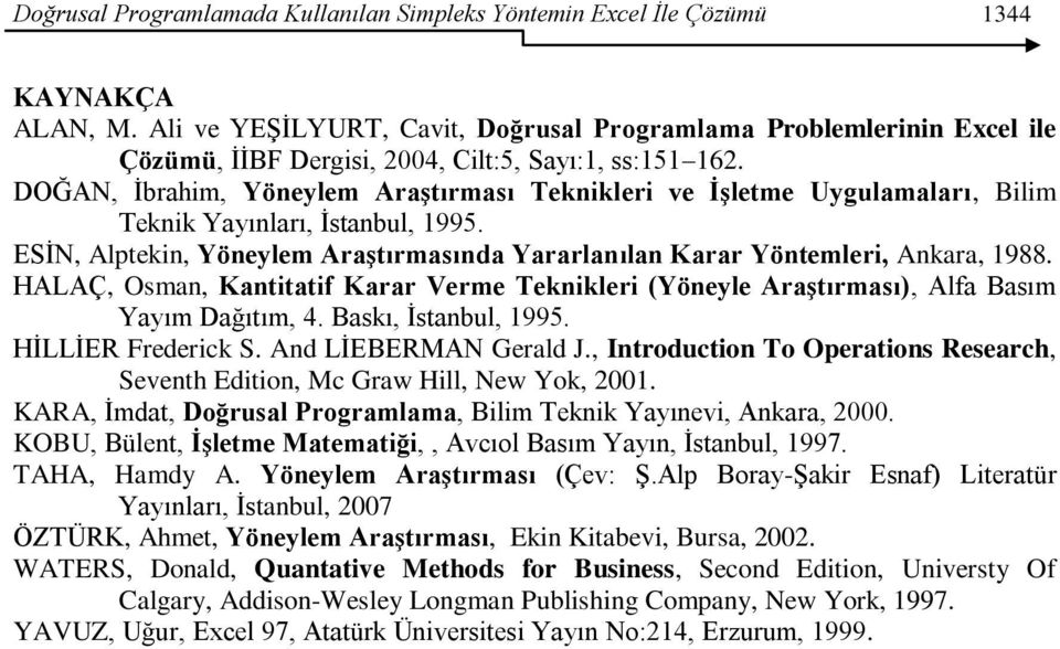 DOĞAN, Ġbrahim, Yöneylem Araştırması Teknikleri ve İşletme Uygulamaları, Bilim Teknik Yayınları, Ġstanbul, 1995. ESĠN, Alptekin, Yöneylem Araştırmasında Yararlanılan Karar Yöntemleri, Ankara, 1988.