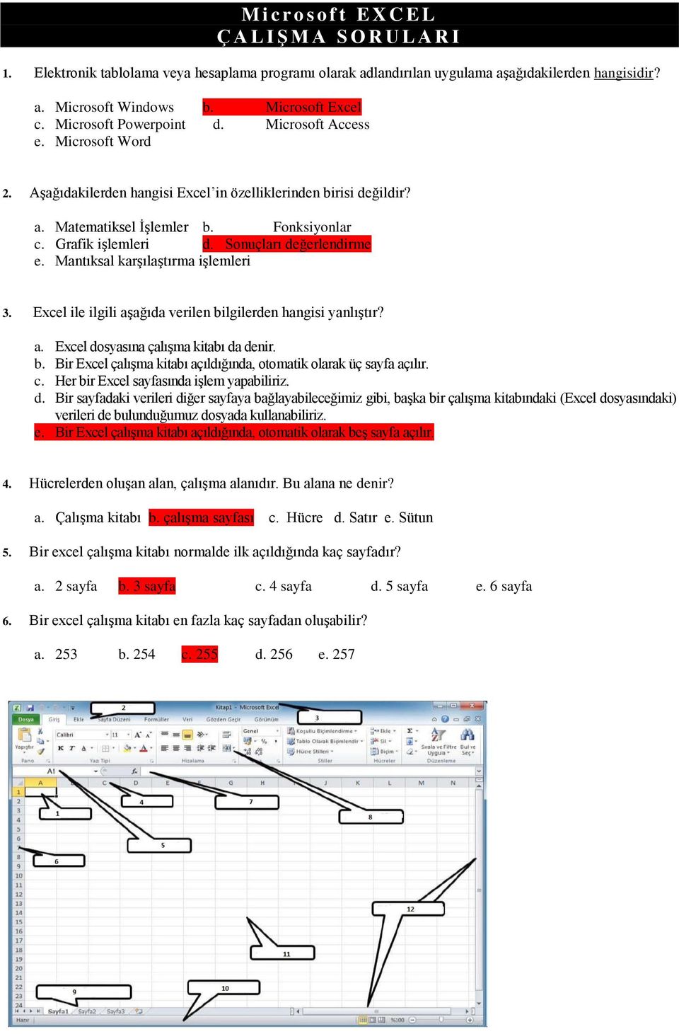 Sonuçları değerlendirme e. Mantıksal karşılaştırma işlemleri 3. Excel ile ilgili aşağıda verilen bilgilerden hangisi yanlıştır? a. Excel dosyasına çalışma kitabı da denir. b. Bir Excel çalışma kitabı açıldığında, otomatik olarak üç sayfa açılır.