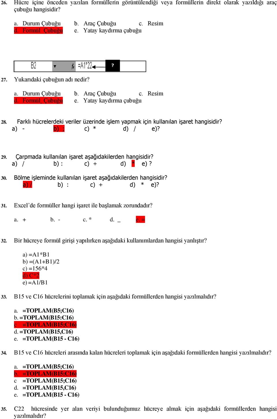 Farklı hücrelerdeki veriler üzerinde işlem yapmak için kullanılan işaret hangisidir? a) - b) ; c) * d) / e)? 29. Çarpmada kullanılan işaret aşağıdakilerden hangisidir? a) / b) : c) + d) * e)? 30.