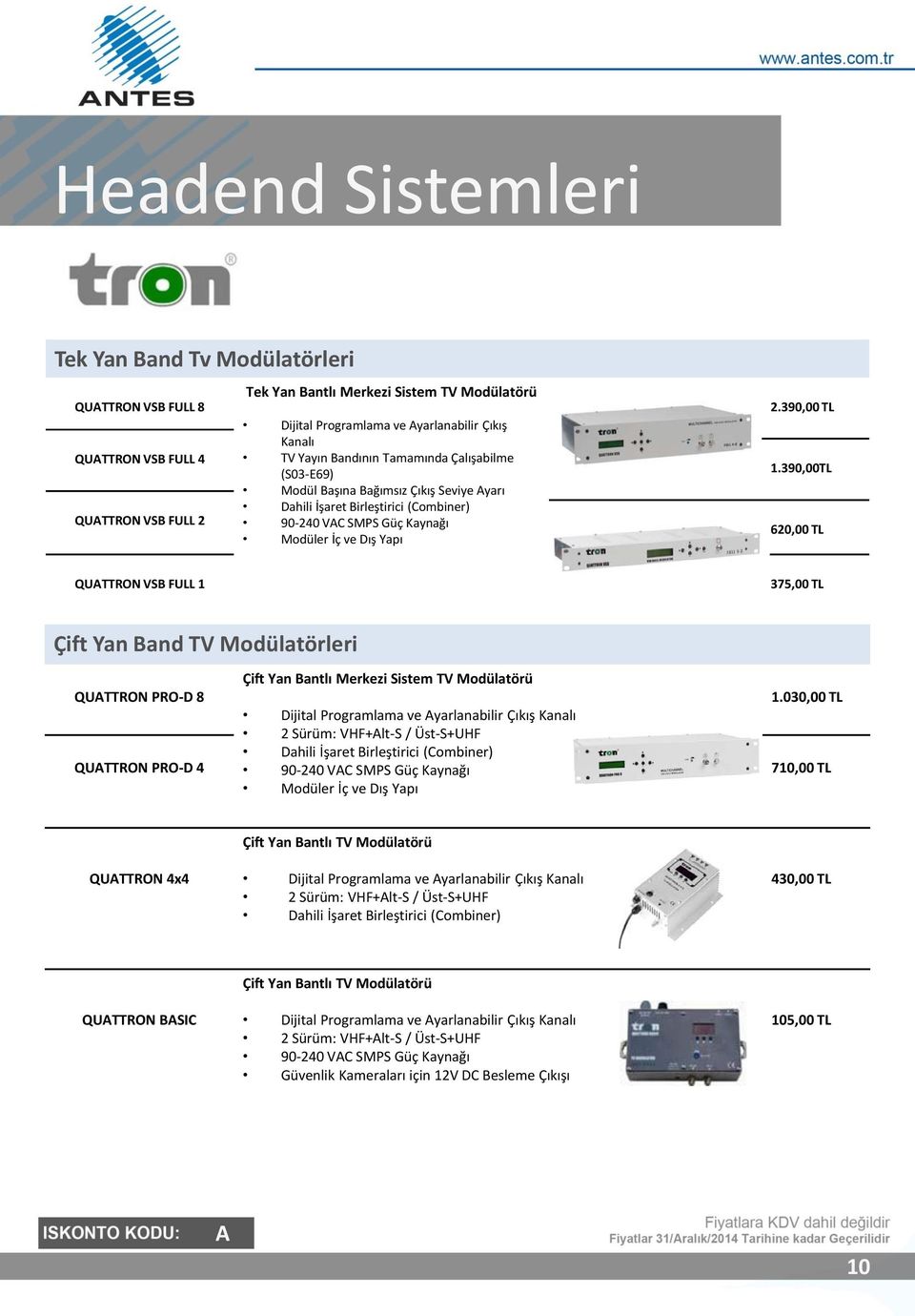 390,00TL 620,00 TL QUTTRON VSB FULL 1 375,00 TL Çift Yan Band TV Modülatörleri QUTTRON PRO-D 8 QUTTRON PRO-D 4 Çift Yan Bantlı Merkezi Sistem TV Modülatörü Dijital Programlama ve yarlanabilir Çıkış