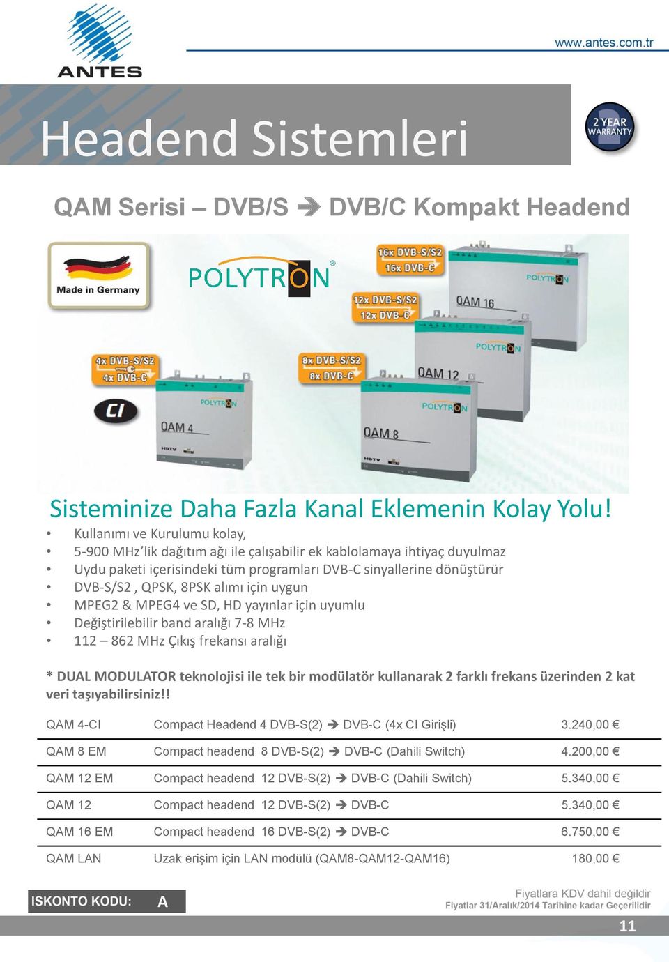 alımı için uygun MPEG2 & MPEG4 ve SD, HD yayınlar için uyumlu Değiştirilebilir band aralığı 7-8 MHz 112 862 MHz Çıkış frekansı aralığı * DUL MODULTOR teknolojisi ile tek bir modülatör kullanarak 2