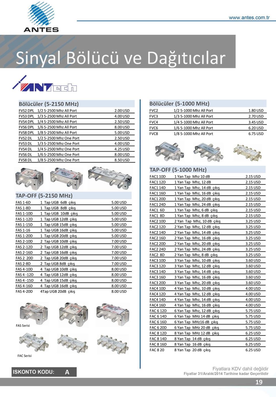 00 USD FVS4 DL 1/4 5-2500 Mhz One Port 4.25 USD FVS6 DL 1/6 5-2500 Mhz One Port 8.00 USD FVS8 DL 1/8 5-2500 Mhz One Port 8.50 USD Bölücüler (5-1000 MHz) FVC2 1/2 5-1000 Mhz ll Port 1.