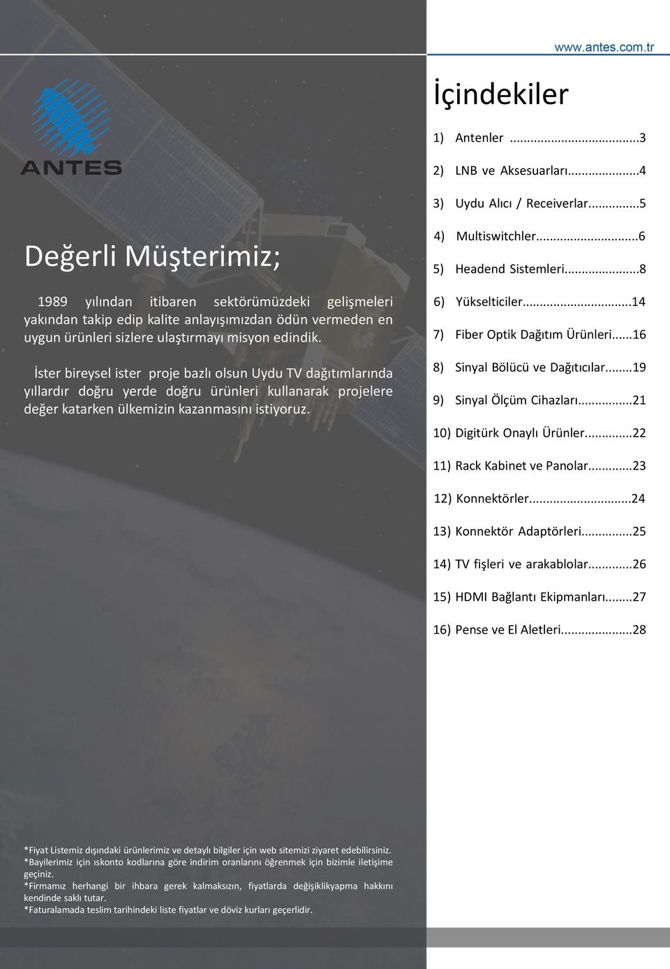 İster bireysel ister proje bazlı olsun Uydu TV dağıtımlarında yıllardır doğru yerde doğru ürünleri kullanarak projelere değer katarken ülkemizin kazanmasını istiyoruz. 4) Multiswitchler.