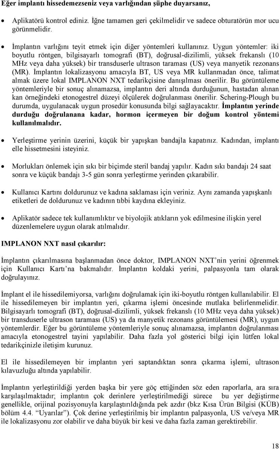 Uygun yöntemler: iki boyutlu röntgen, bilgisayarlı tomografi (BT), doğrusal-dizilimli, yüksek frekanslı (10 MHz veya daha yüksek) bir transduserle ultrason taraması (US) veya manyetik rezonans (MR).