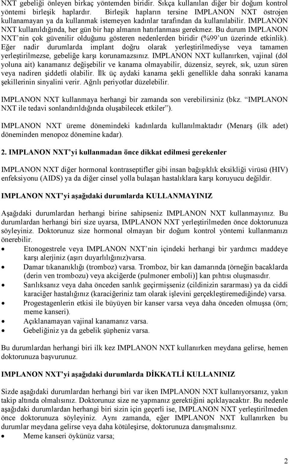 IMPLANON NXT kullanıldığında, her gün bir hap almanın hatırlanması gerekmez. Bu durum IMPLANON NXT nin çok güvenilir olduğunu gösteren nedenlerden biridir (%99 un üzerinde etkinlik).