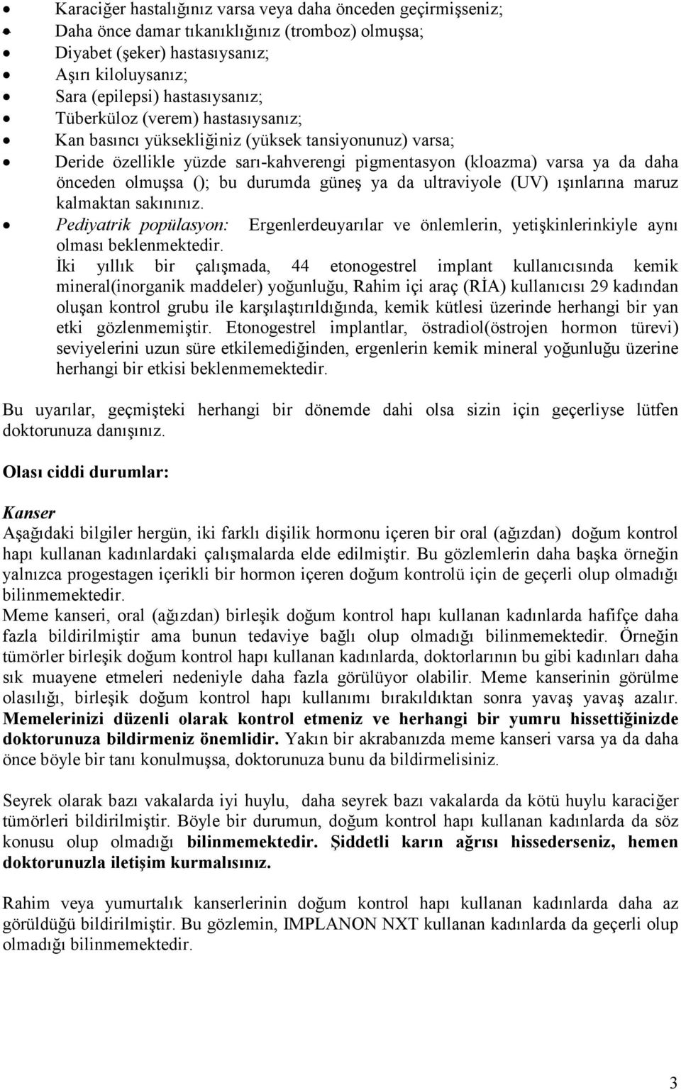 güneş ya da ultraviyole (UV) ışınlarına maruz kalmaktan sakınınız. Pediyatrik popülasyon: Ergenlerdeuyarılar ve önlemlerin, yetişkinlerinkiyle aynı olması beklenmektedir.