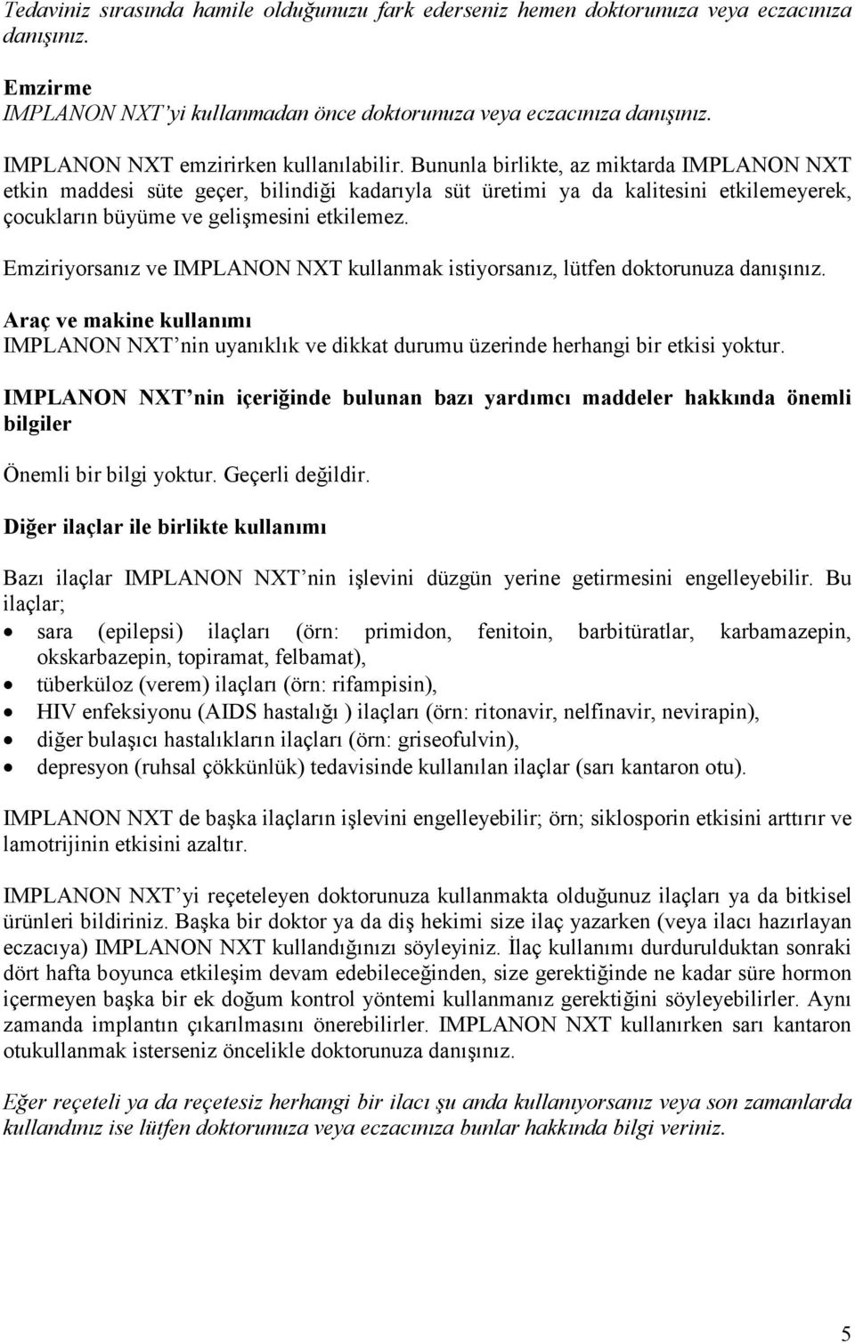 Bununla birlikte, az miktarda IMPLANON NXT etkin maddesi süte geçer, bilindiği kadarıyla süt üretimi ya da kalitesini etkilemeyerek, çocukların büyüme ve gelişmesini etkilemez.