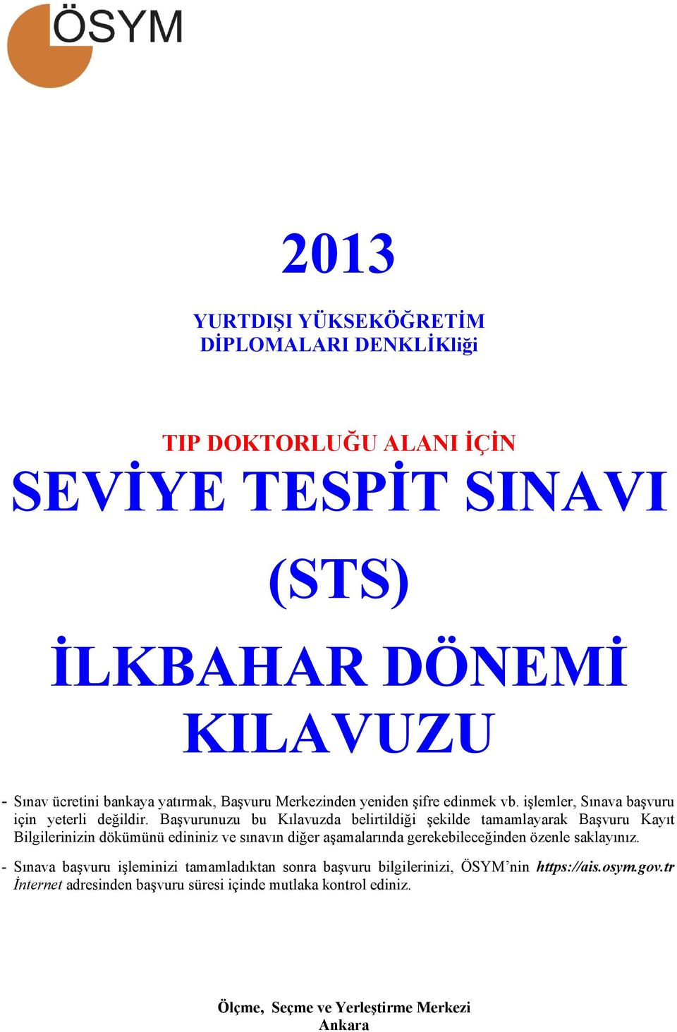 Başvurunuzu bu Kılavuzda belirtildiği şekilde tamamlayarak Başvuru Kayıt Bilgilerinizin dökümünü edininiz ve sınavın diğer aşamalarında gerekebileceğinden özenle