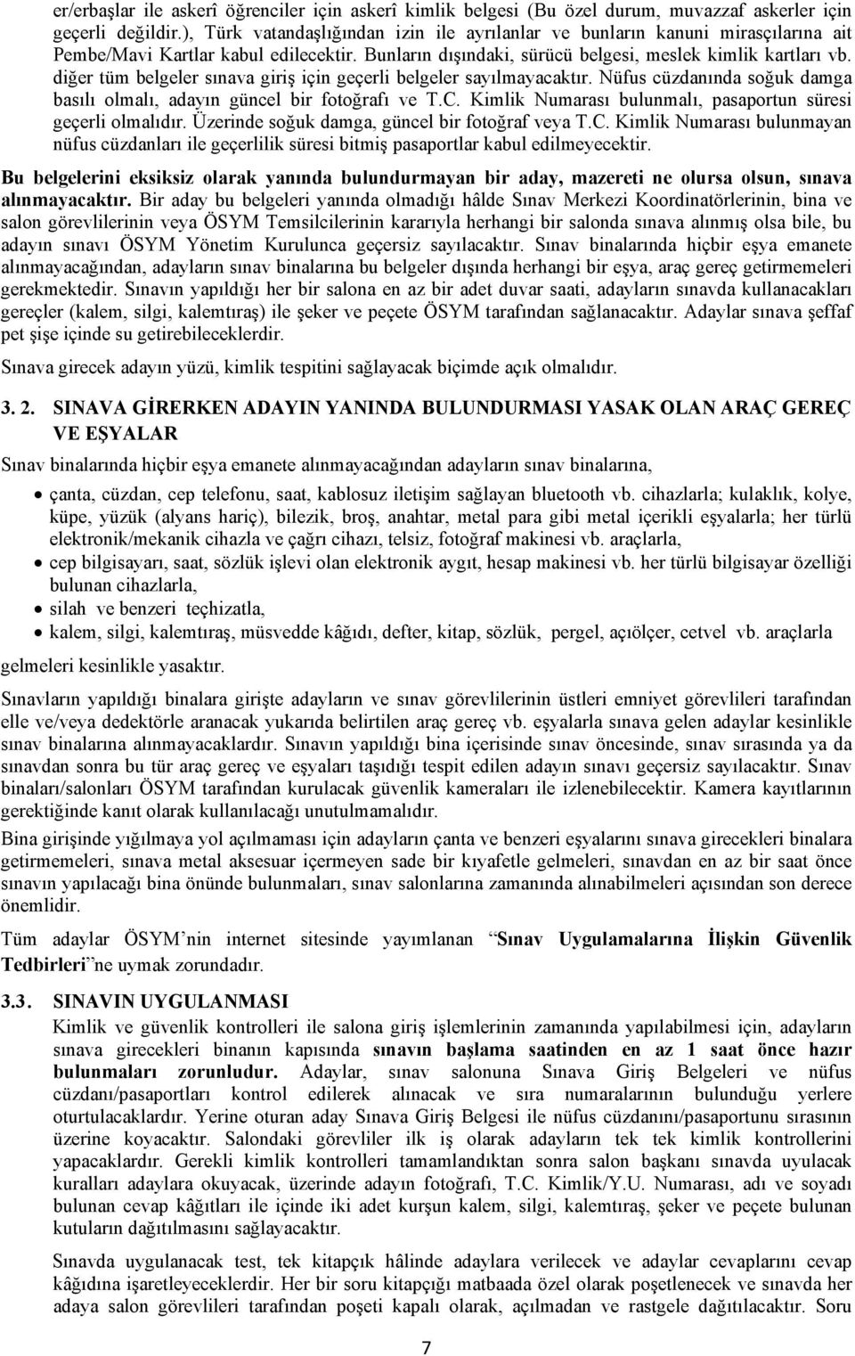 diğer tüm belgeler sınava giriş için geçerli belgeler sayılmayacaktır. Nüfus cüzdanında soğuk damga basılı olmalı, adayın güncel bir fotoğrafı ve T.C.