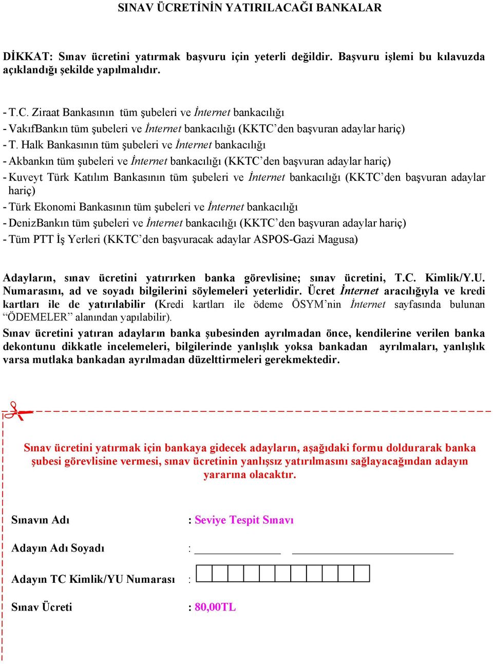 bankacılığı (KKTC den başvuran adaylar hariç) - Türk Ekonomi Bankasının tüm şubeleri ve İnternet bankacılığı - DenizBankın tüm şubeleri ve İnternet bankacılığı (KKTC den başvuran adaylar hariç) - Tüm