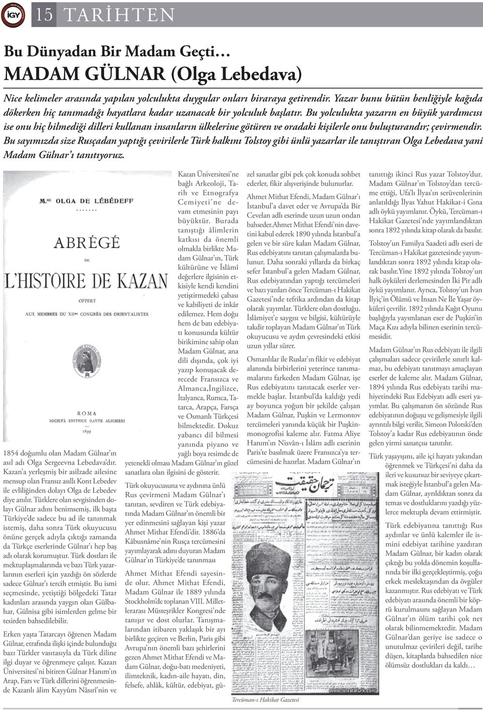 Bu yolculukta yazarın en büyük yardımcısı ise onu hiç bilmediği dilleri kullanan insanların ülkelerine götüren ve oradaki kişilerle onu buluşturandır; çevirmendir.