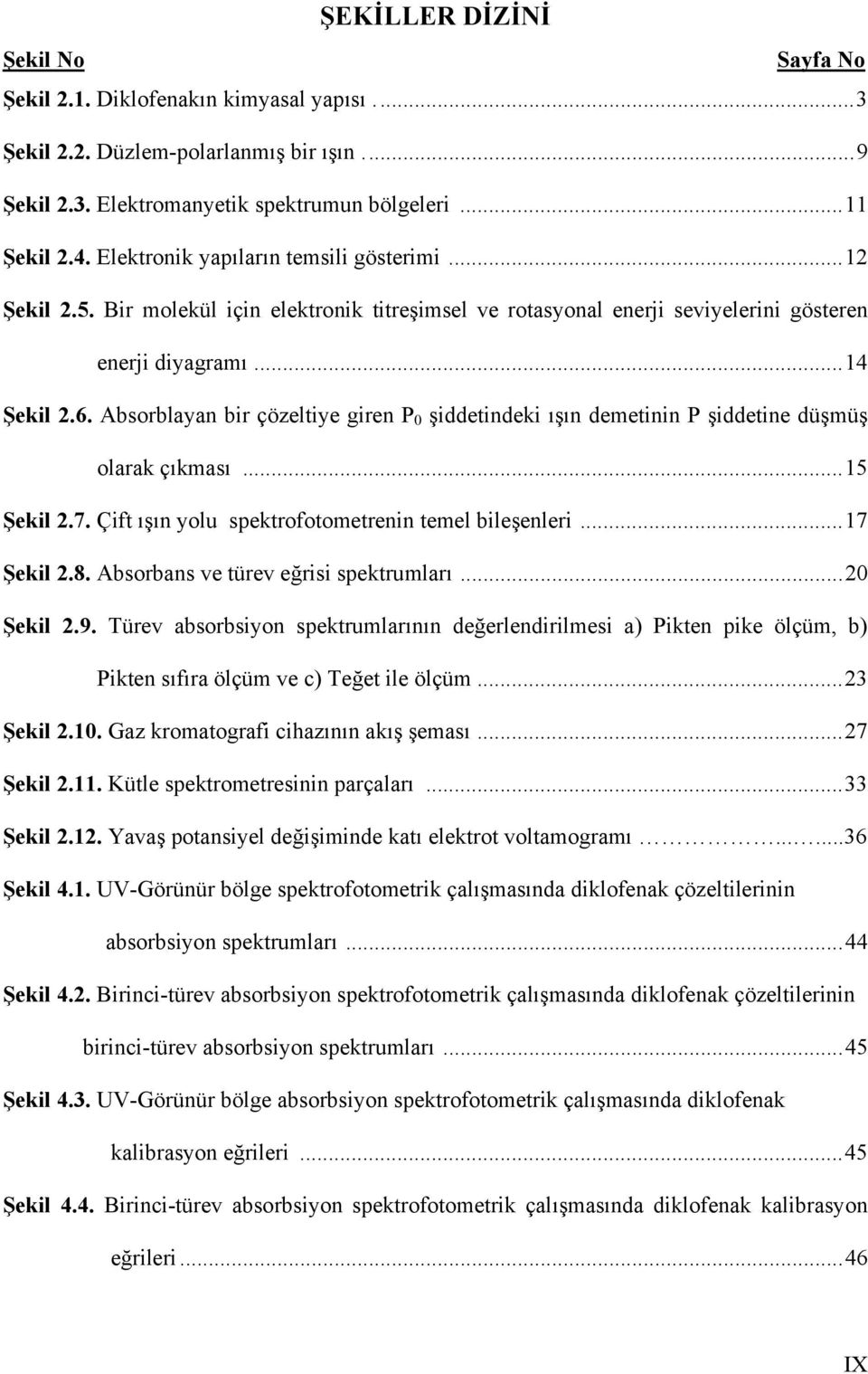 Absorblayan bir çözeltiye giren P 0 şiddetindeki ışın demetinin P şiddetine düşmüş olarak çıkması... 15 Şekil 2.7. Çift ışın yolu spektrofotometrenin temel bileşenleri... 17 Şekil 2.8.