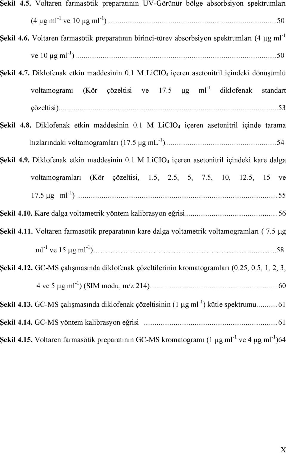 1 M LiCIO 4 içeren asetonitril içindeki dönüşümlü voltamogramı (Kör çözeltisi ve 17.5 μg ml -1 diklofenak standart çözeltisi)...53 Şekil 4.8. Diklofenak etkin maddesinin 0.