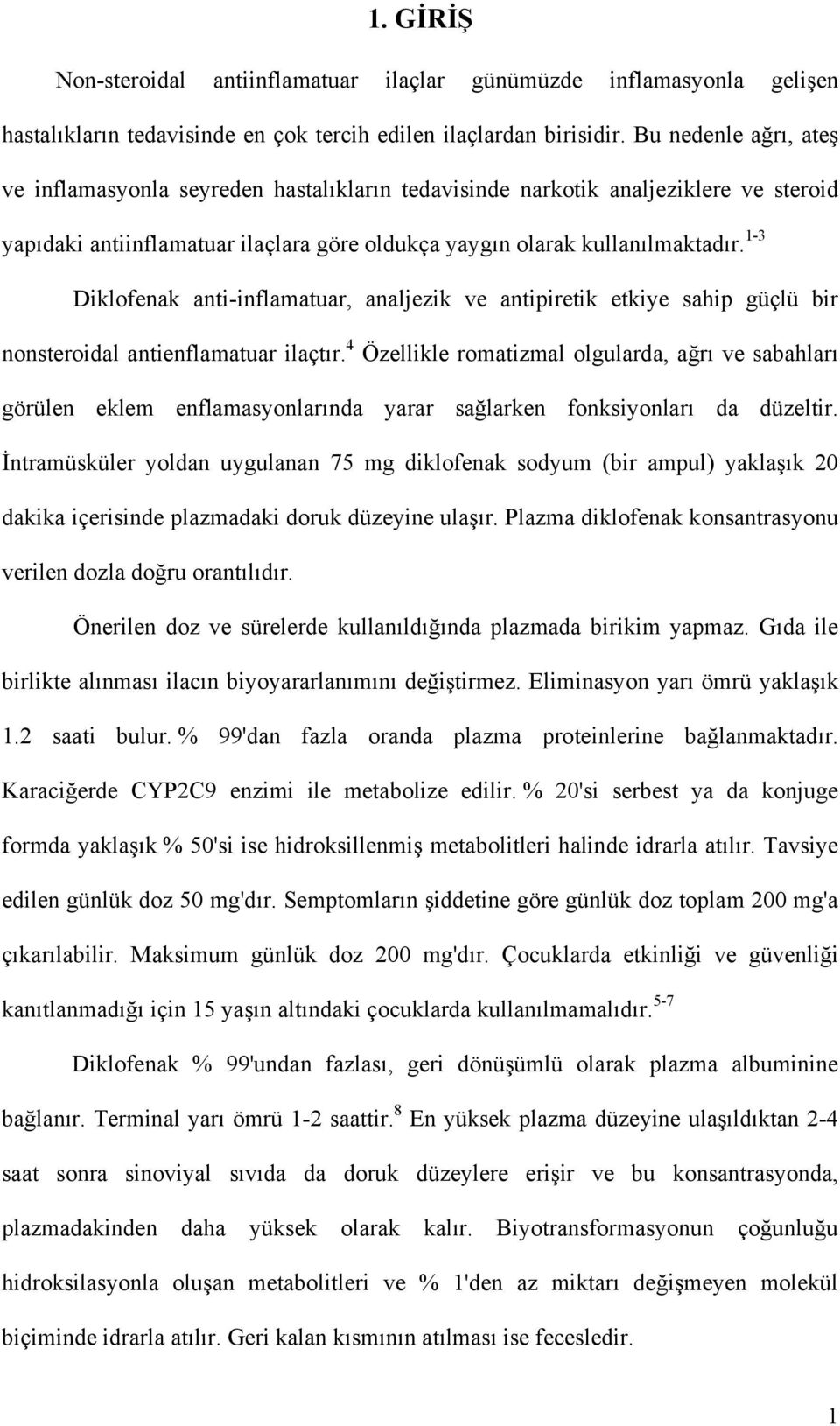 1-3 Diklofenak anti-inflamatuar, analjezik ve antipiretik etkiye sahip güçlü bir nonsteroidal antienflamatuar ilaçtır.