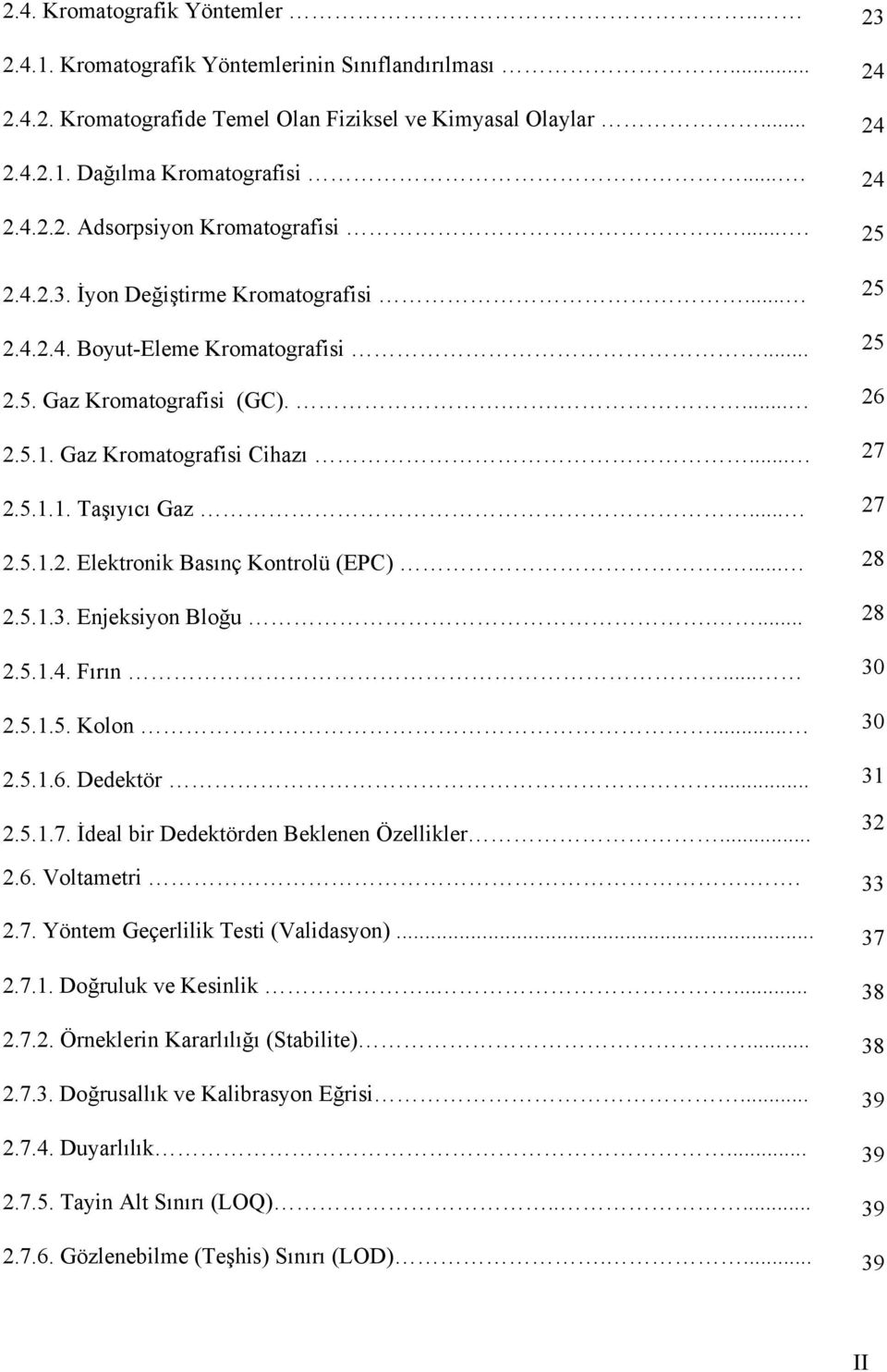 .. 27 2.5.1.2. Elektronik Basınç Kontrolü (EPC).... 28 2.5.1.3. Enjeksiyon Bloğu.... 28 2.5.1.4. Fırın... 30 2.5.1.5. Kolon... 30 2.5.1.6. Dedektör... 31 2.5.1.7. İdeal bir Dedektörden Beklenen Özellikler.