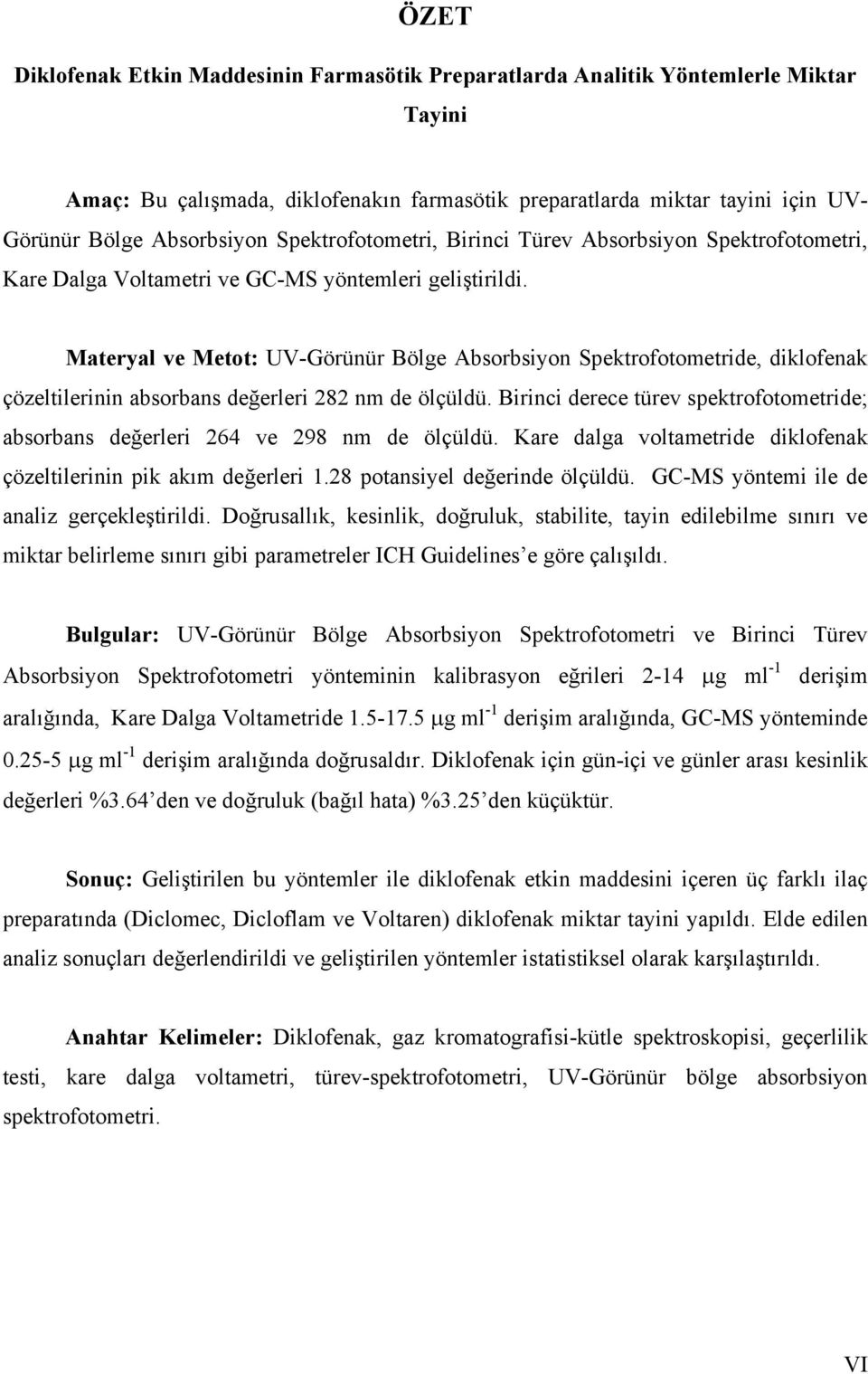 Materyal ve Metot: UV-Görünür Bölge Absorbsiyon Spektrofotometride, diklofenak çözeltilerinin absorbans değerleri 282 nm de ölçüldü.