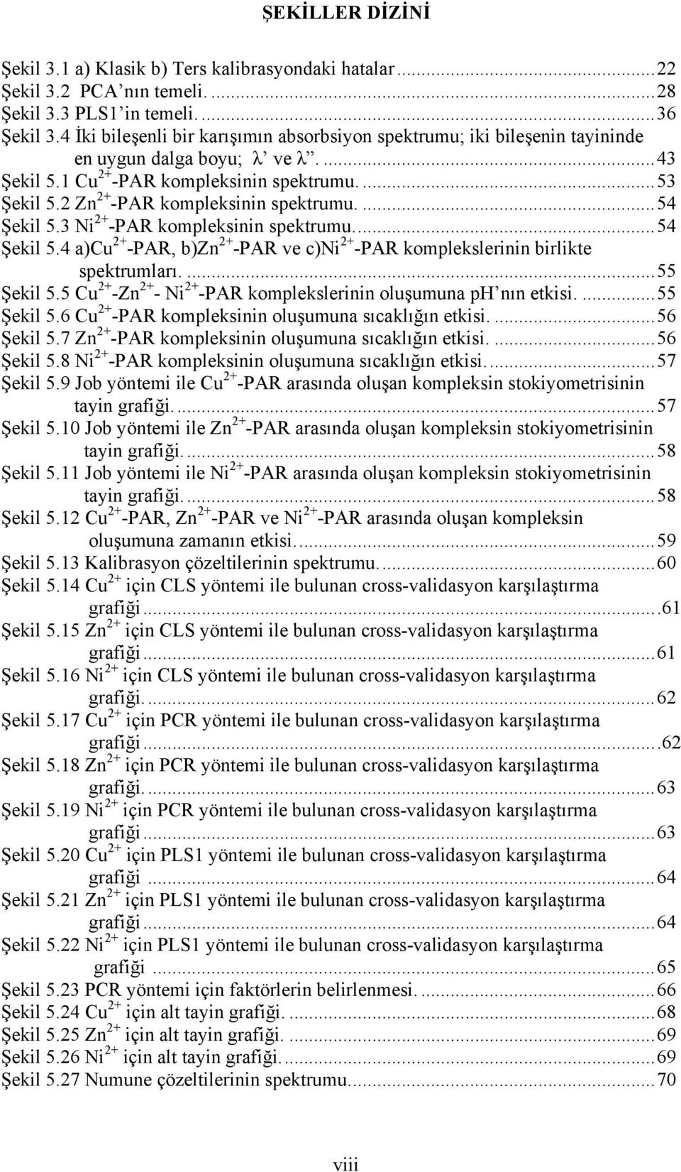 2 Zn 2+ -PAR kompleksinin spektrumu....54 Şekil 5.3 Ni 2+ -PAR kompleksinin spektrumu...54 Şekil 5.4 a)cu 2+ -PAR, b)zn 2+ -PAR ve c)ni 2+ -PAR komplekslerinin birlikte spektrumları....55 Şekil 5.