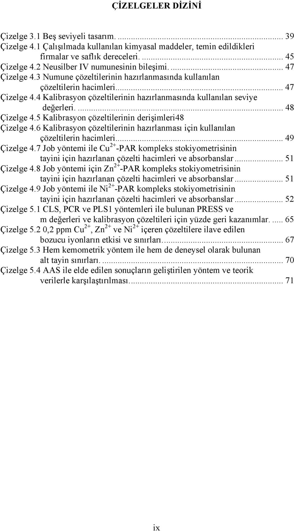 ... 48 Çizelge 4.5 Kalibrasyon çözeltilerinin derişimleri48 Çizelge 4.6 Kalibrasyon çözeltilerinin hazırlanması için kullanılan çözeltilerin hacimleri... 49 Çizelge 4.