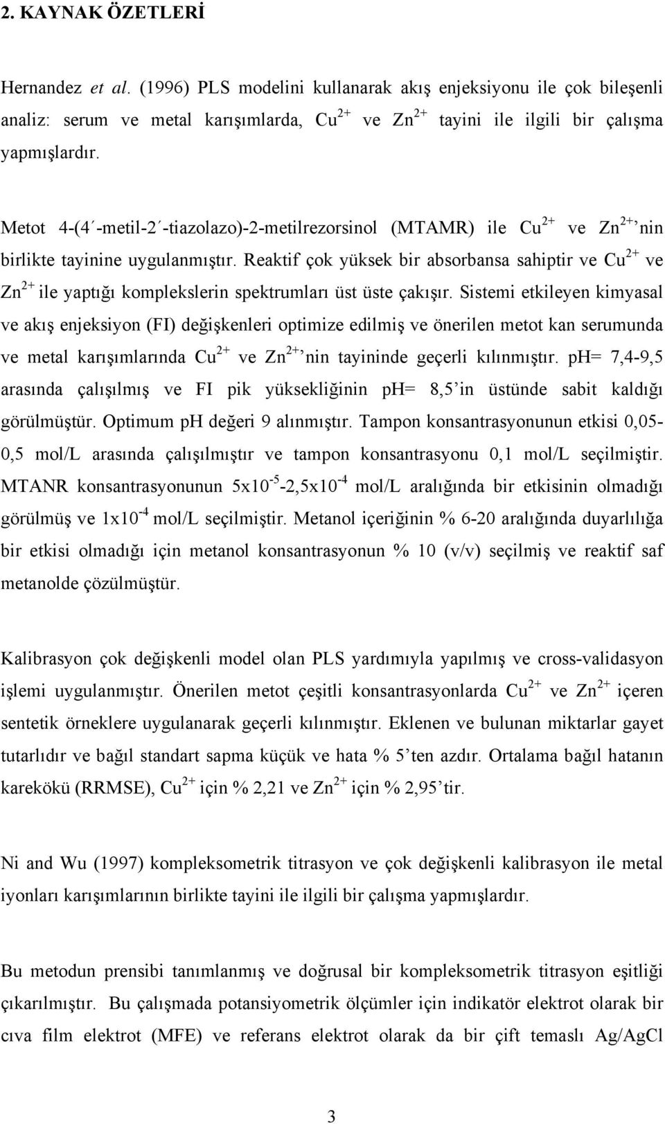 Reaktif çok yüksek bir absorbansa sahiptir ve Cu 2+ ve Zn 2+ ile yaptığı komplekslerin spektrumları üst üste çakışır.