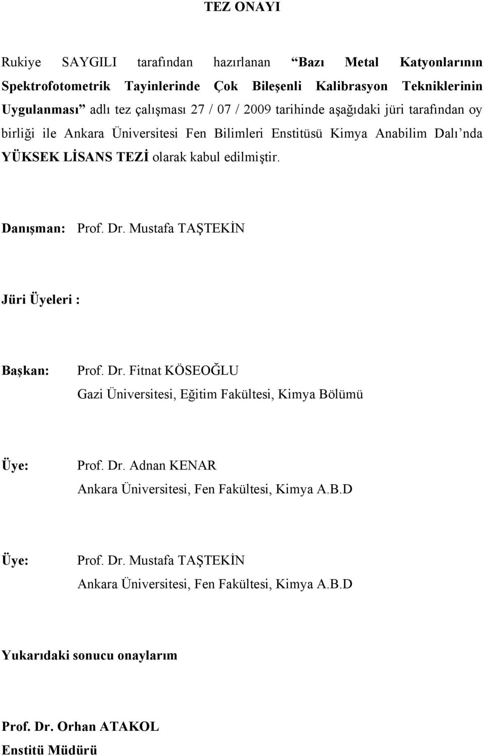 Danışman: Prof. Dr. Mustafa TAŞTEKİN Jüri Üyeleri : Başkan: Prof. Dr. Fitnat KÖSEOĞLU Gazi Üniversitesi, Eğitim Fakültesi, Kimya Bölümü Üye: Prof. Dr. Adnan KENAR Ankara Üniversitesi, Fen Fakültesi, Kimya A.