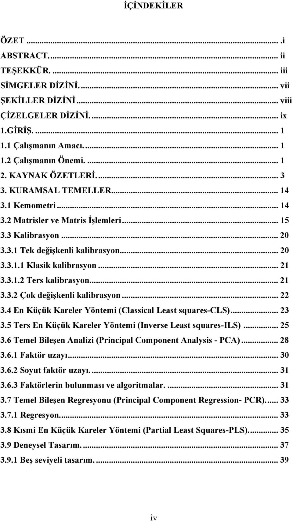 3.1.2 Ters kalibrasyon... 21 3.3.2 Çok değişkenli kalibrasyon... 22 3.4 En Küçük Kareler Yöntemi (Classical Least squares-cls)... 23 3.5 Ters En Küçük Kareler Yöntemi (Inverse Least squares-ils).