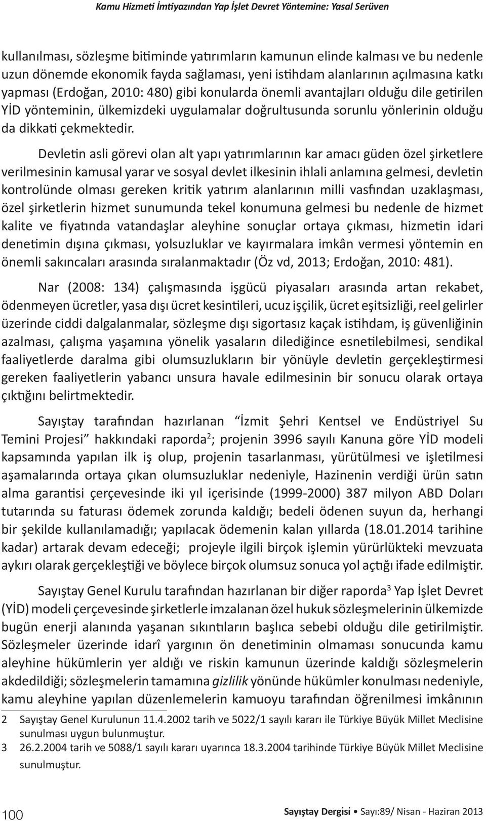 Devletin asli görevi olan alt yapı yatırımlarının kar amacı güden özel şirketlere verilmesinin kamusal yarar ve sosyal devlet ilkesinin ihlali anlamına gelmesi, devletin kontrolünde olması gereken