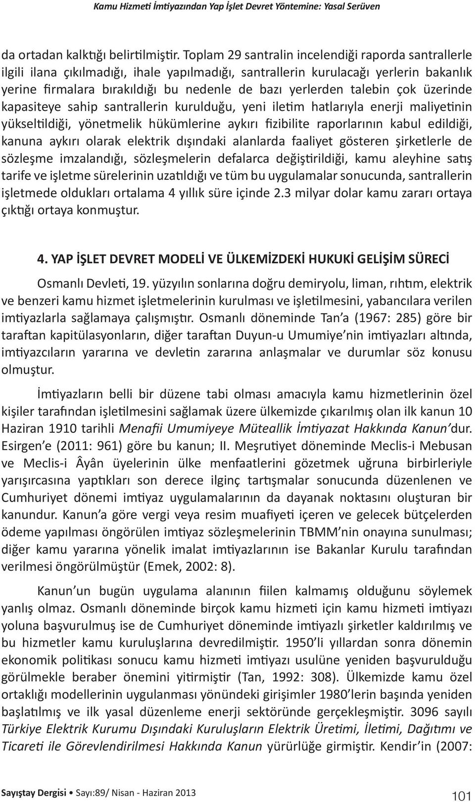 talebin çok üzerinde kapasiteye sahip santrallerin kurulduğu, yeni iletim hatlarıyla enerji maliyetinin yükseltildiği, yönetmelik hükümlerine aykırı fizibilite raporlarının kabul edildiği, kanuna