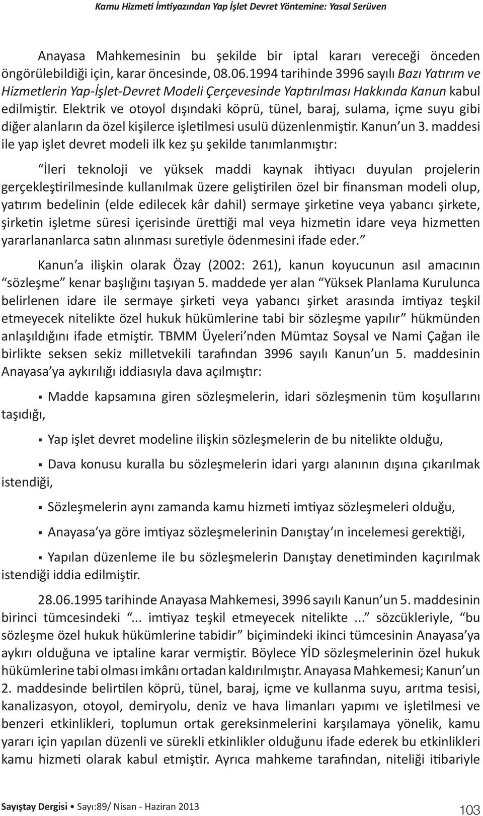 Elektrik ve otoyol dışındaki köprü, tünel, baraj, sulama, içme suyu gibi diğer alanların da özel kişilerce işletilmesi usulü düzenlenmiştir. Kanun un 3.